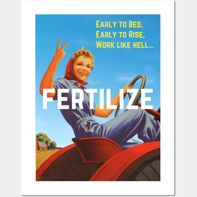 Early to Bed, Early to Rise, Work Like Hell, Fertilize Wall Art by The Filthy Gardener